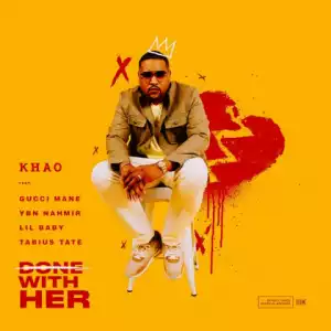 Khao - Done With Her (feat. Gucci Mane, Lil Baby, YBN Nahmir & Tabius Tate)